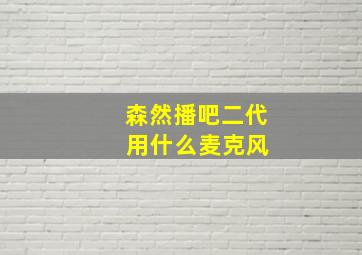 森然播吧二代 用什么麦克风